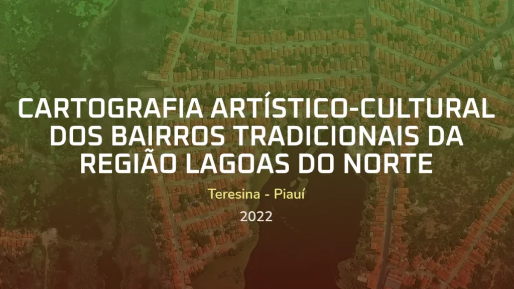 CARTOGRAFIA ARTÍSTICO-CULTURAL DOS BAIRROS TRADICIONAIS DA REGIÃO LAGOAS DO NORTE em Teresina - Piauí (2022)